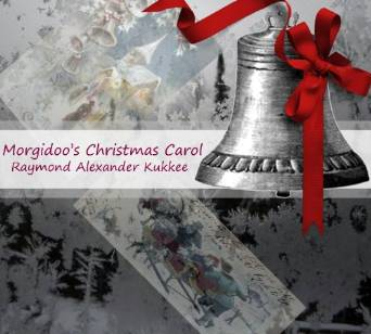 Morgidoo's Christmas Carol by Raymond Alexander Kukkee  